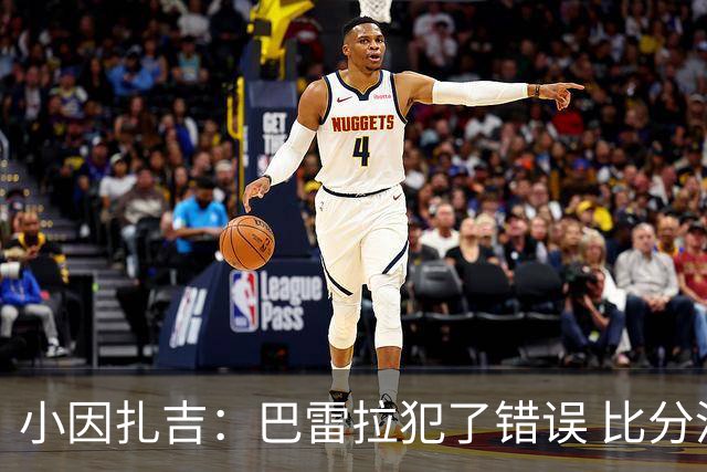 小因扎吉：巴雷拉犯了错误 比分没反映出真实情况